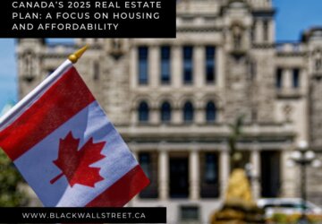 Canada’s 2025 Real Estate Plan:  A Focus on Housing and Affordability