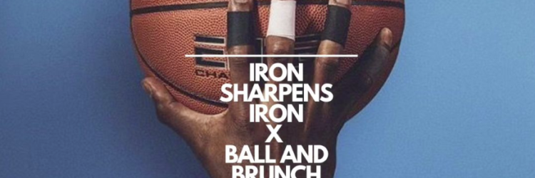 IRON SHARPENS IRON X BALL AND BRUNCH