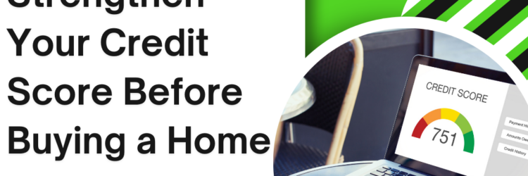 How to Strengthen Your Credit Score Before Buying a Home