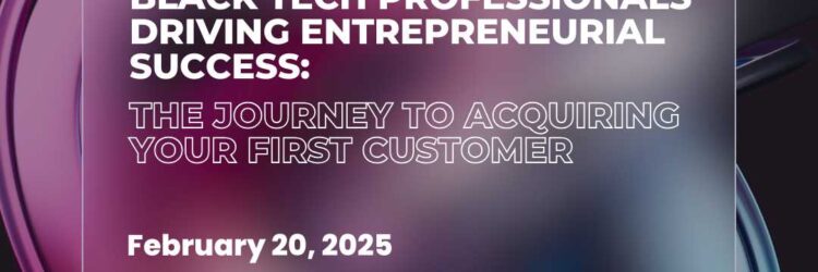 Black Tech Entrepreneurs: The Journey To Acquiring Your First Customer